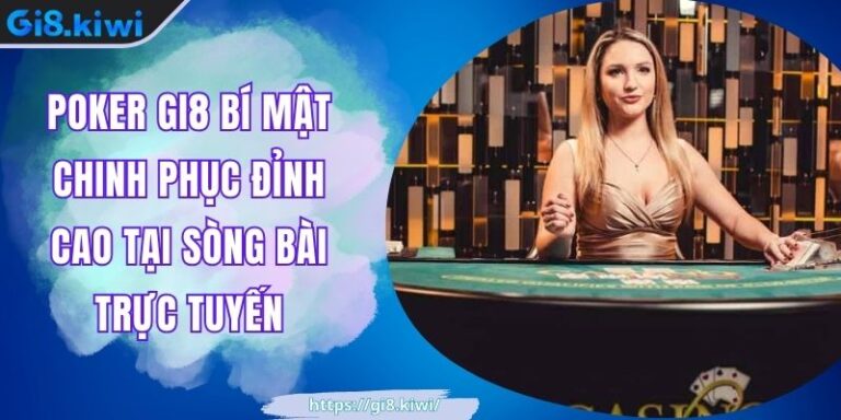 Poker GI8 Bí Mật Chinh Phục Đỉnh Cao Tại Sòng Bài Trực Tuyến