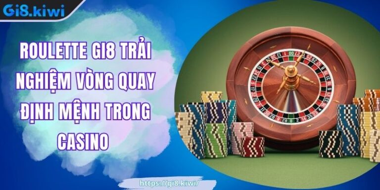 Roulette GI8 Trải Nghiệm Vòng Quay Định Mệnh Trong Casino