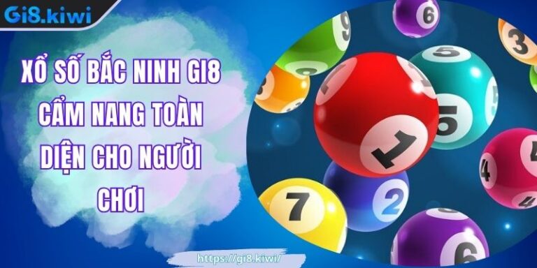 Xổ Số Bắc Ninh GI8 Cẩm Nang Toàn Diện Cho Người Chơi 1 Xổ Số Bắc Ninh GI8 Cẩm Nang Toàn Diện Cho Người Chơi