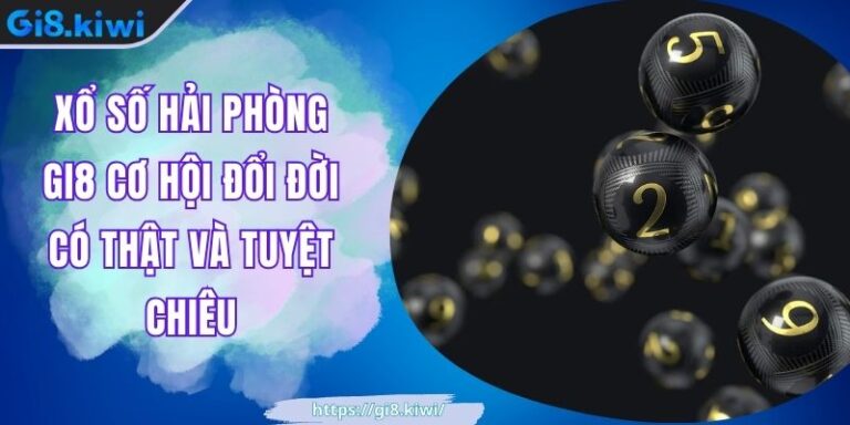 Xổ số Hải Phòng GI8 Cơ Hội Đổi Đời Có Thật Và Tuyệt Chiêu 8 Xổ số Hải Phòng GI8 Cơ Hội Đổi Đời Có Thật Và Tuyệt Chiêu