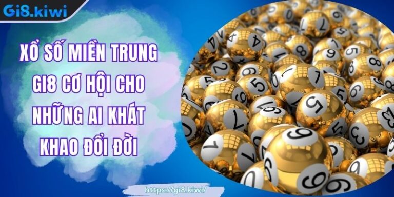 Xổ Số Miền Trung GI8 Cơ Hội Cho Những Ai Khát Khao Đổi Đời 6 Xổ Số Miền Trung GI8 Cơ Hội Cho Những Ai Khát Khao Đổi Đời