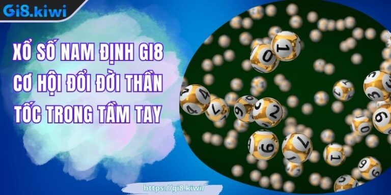 Xổ Số Nam Định GI8 Cơ Hội Đổi Đời Thần Tốc Trong Tầm Tay 7 Xổ Số Nam Định GI8 Cơ Hội Đổi Đời Thần Tốc Trong Tầm Tay