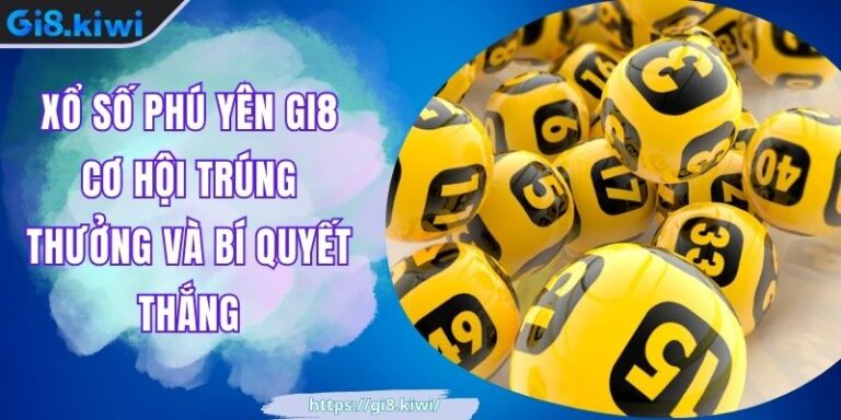 Xổ Số Phú Yên GI8 Cơ Hội Trúng Thưởng Và Bí Quyết Thắng 5 Xổ Số Phú Yên GI8 Cơ Hội Trúng Thưởng Và Bí Quyết Thắng