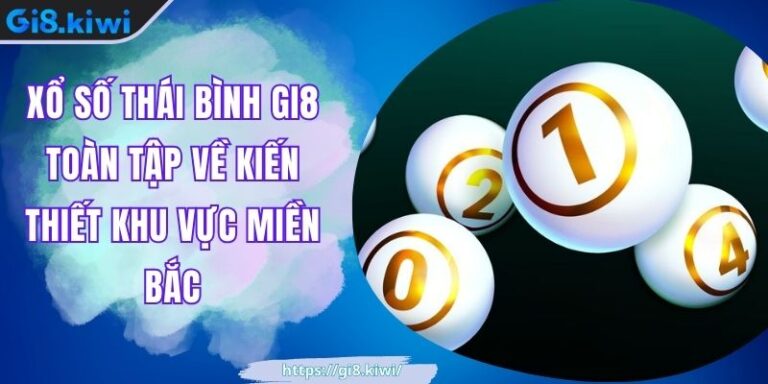 Xổ Số Thái Bình GI8 Toàn Tập Về Kiến Thiết Khu Vực Miền Bắc