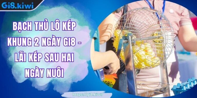 Bạch thủ lô kép khung 2 ngày GI8 - Lãi Kép Sau Hai Ngày Nuôi 3 Bạch thủ lô kép khung 2 ngày GI8 - Lãi Kép Sau Hai Ngày Nuôi