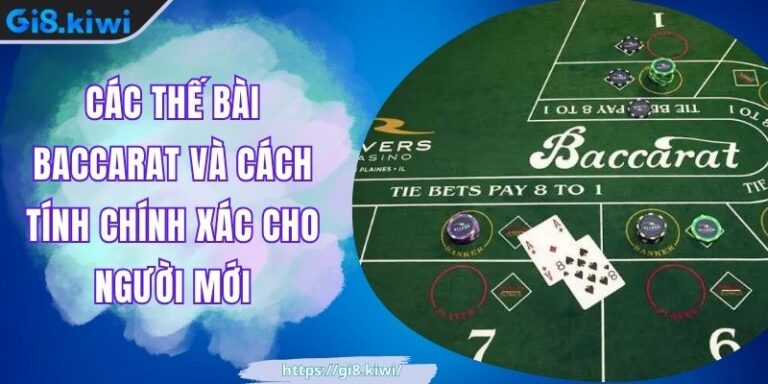 Các Thế Bài Baccarat Và Cách Tính Chính Xác Cho Người Mới