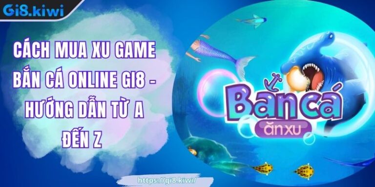 Cách mua xu game bắn cá online GI8 - Hướng Dẫn Từ A Đến Z