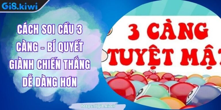 Cách Soi Cầu 3 Càng - Bí Quyết Giành Chiến Thắng Dễ Dàng Hơn