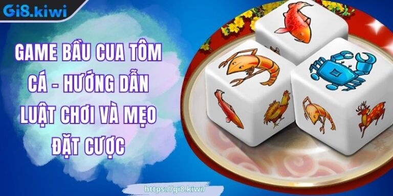 Game Bầu Cua Tôm Cá - Hướng Dẫn Luật Chơi Và Mẹo Đặt Cược