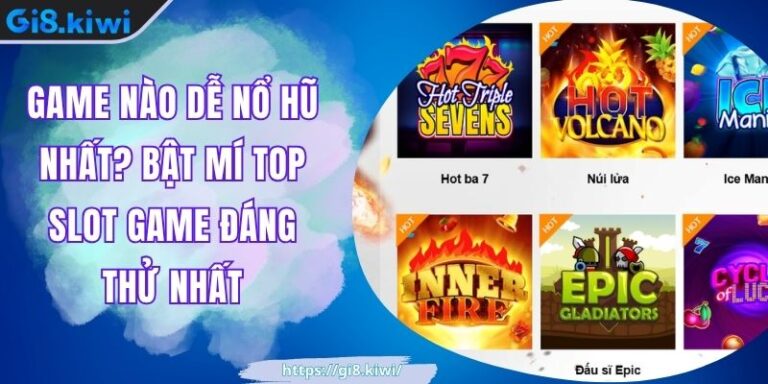 Game Nào Dễ Nổ Hũ Nhất? Bật Mí Top Slot Game Đáng Thử Nhất