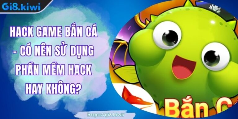 Hack Game Bắn Cá - Có Nên Sử Dụng Phần Mềm Hack Hay Không?