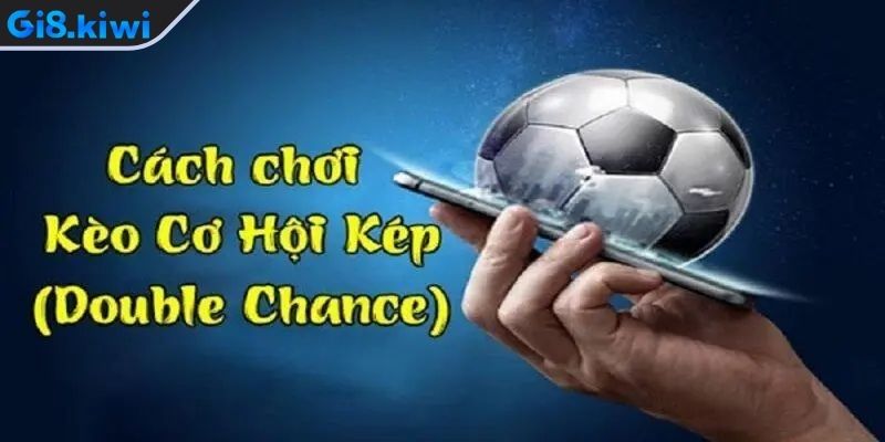 Kèo cơ hội kép là gì?