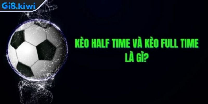 Kèo Half Time/Full Time – Chiến Thuật Đặt Cược Thông Minh 1 Kèo half time/full time là gì?