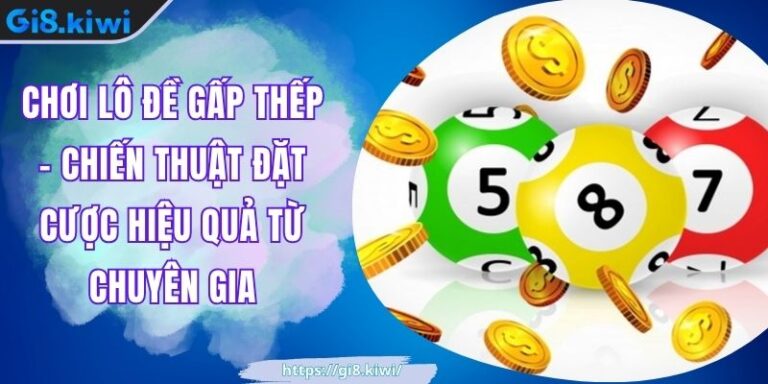 Chơi Lô Đề Gấp Thếp - Chiến Thuật Đặt Cược Hiệu Quả Từ Chuyên Gia