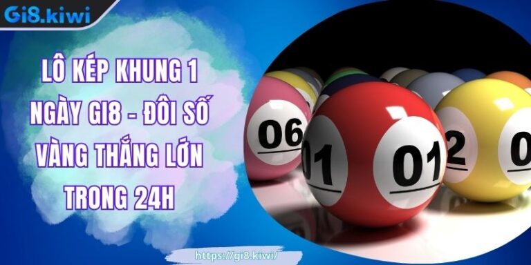 Lô kép khung 1 ngày GI8 - Đôi Số Vàng Thắng Lớn Trong 24h 4 Lô kép khung 1 ngày GI8 GI8 - Đôi Số Vàng Thắng Lớn Trong 24h