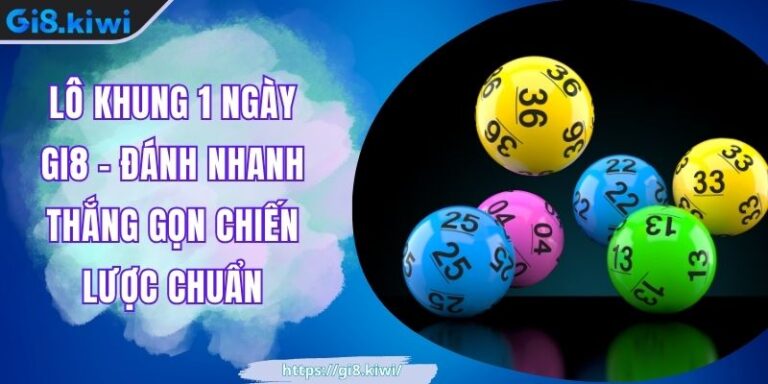 Lô Khung 1 Ngày GI8 - Đánh Nhanh Thắng Gọn Chiến Lược Chuẩn 5 Lô Khung 1 Ngày GI8 - Đánh Nhanh Thắng Gọn Chiến Lược Chuẩn