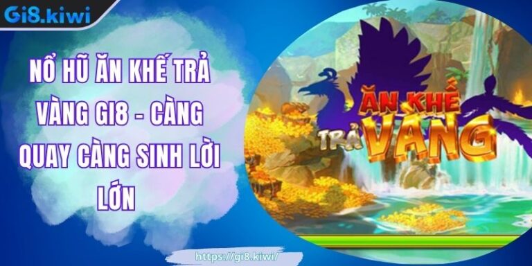 Nổ Hũ Ăn Khế Trả Vàng GI8 - Càng Quay Càng Sinh Lời Lớn 1 Nổ Hũ Ăn Khế Trả Vàng GI8 - Càng Quay Càng Sinh Lời Lớn