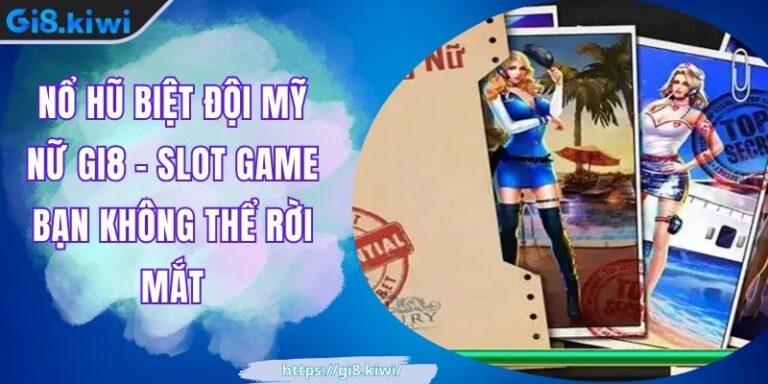 Nổ Hũ Biệt Đội Mỹ Nữ GI8 - Slot Game Bạn Không Thể Rời Mắt