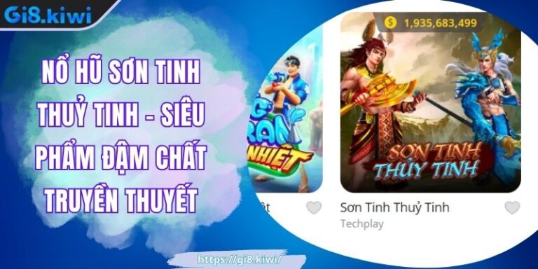 Nổ hũ Sơn Tinh Thuỷ Tinh – Siêu phẩm đậm chất truyền thuyết