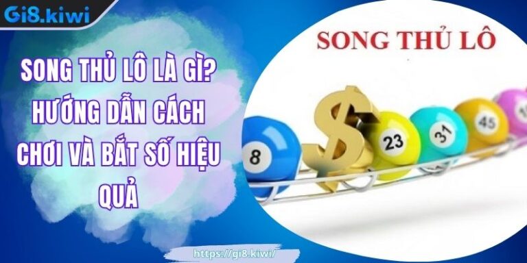 Song Thủ Lô Là Gì? Hướng Dẫn Cách Chơi Và Bắt Số Hiệu Quả